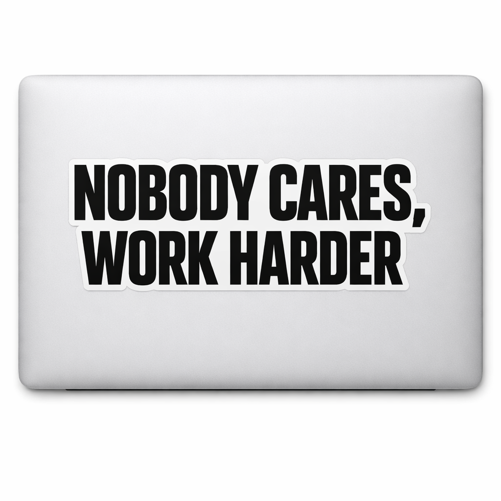NOBODY CARES WORK HARDER Sticker Decal Vinyl Laptop Car Window Bumper AUTO Water Bottle Helmets Waterproof Motivational Quote