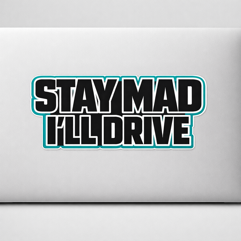 STAY MAD I’LL DRIVE Sticker Decal Vinyl Laptop Car Window Bumper AUTO Water Bottle Helmets Waterproof