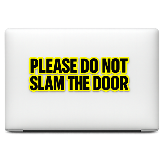 Please Do Not Slam The Door Sticker Decal Vinyl Laptop Car Window Bumper AUTO Water Bottle Helmets Waterproof Rounded Badge