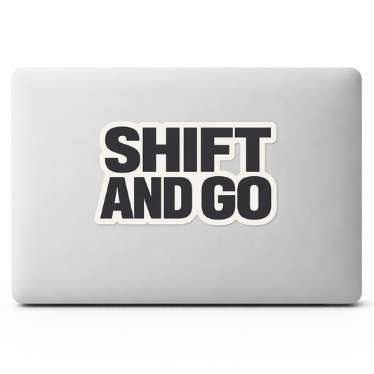 SHIFT AND GO Sticker Decal Vinyl Laptop Car Window Bumper Truck AUTO Bottle Water Bottle Helmets Waterproof